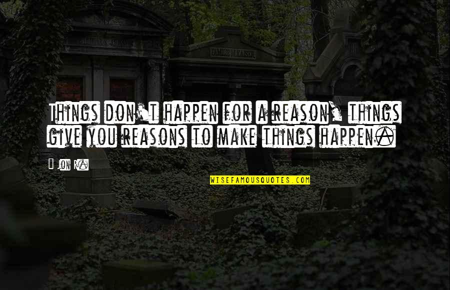 Nothing Important Happened Today Quote Quotes By Jon R.: Things don't happen for a reason, things give