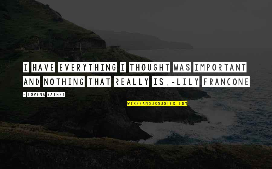 Nothing Important Quotes By Lorena Bathey: I have everything I thought was important and