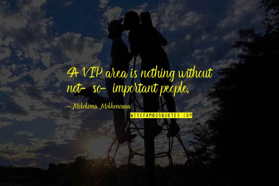 Nothing Important Quotes By Mokokoma Mokhonoana: A VIP area is nothing without not-so-important people.
