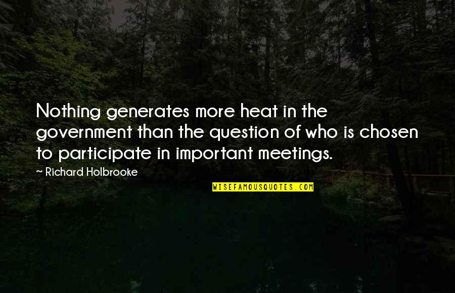 Nothing Important Quotes By Richard Holbrooke: Nothing generates more heat in the government than