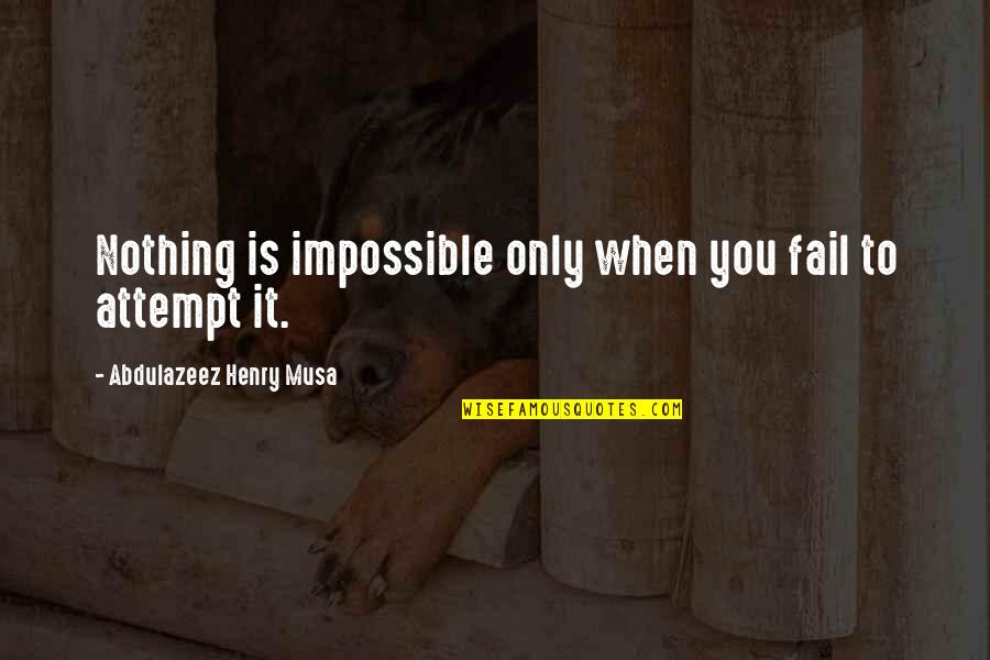 Nothing Impossible Quotes By Abdulazeez Henry Musa: Nothing is impossible only when you fail to Nothing Impossible Quotes By Abdulazeez Henry Musa: Nothing is impossible only when you fail to
