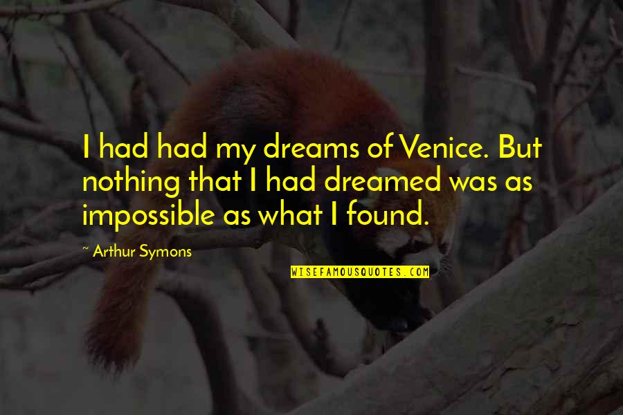 Nothing Impossible Quotes By Arthur Symons: I had had my dreams of Venice. But Nothing Impossible Quotes By Arthur Symons: I had had my dreams of Venice. But