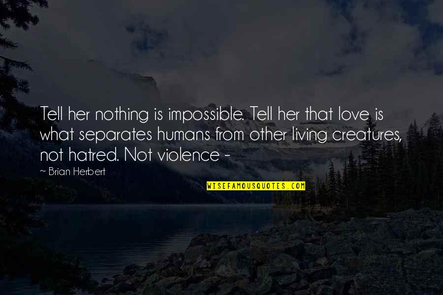 Nothing Impossible Quotes By Brian Herbert: Tell her nothing is impossible. Tell her that Nothing Impossible Quotes By Brian Herbert: Tell her nothing is impossible. Tell her that