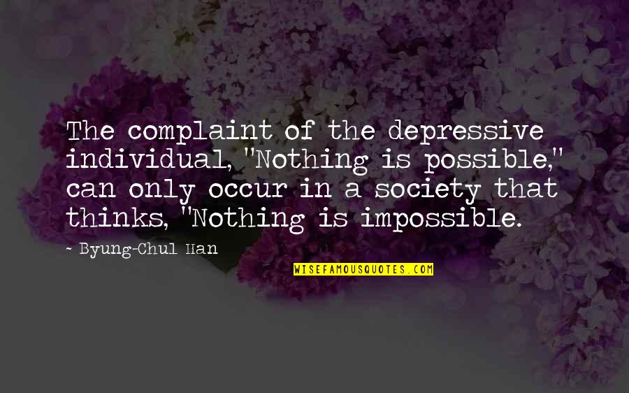 Nothing Impossible Quotes By Byung-Chul Han: The complaint of the depressive individual, "Nothing is Nothing Impossible Quotes By Byung-Chul Han: The complaint of the depressive individual, "Nothing is