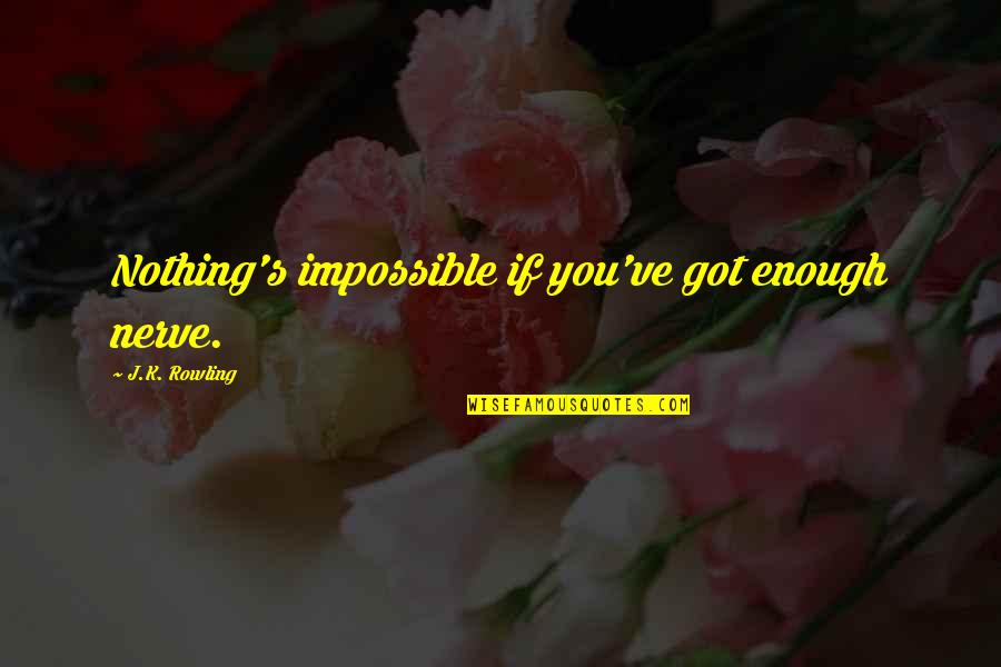Nothing Impossible Quotes By J.K. Rowling: Nothing's impossible if you've got enough nerve. Nothing Impossible Quotes By J.K. Rowling: Nothing's impossible if you've got enough nerve.