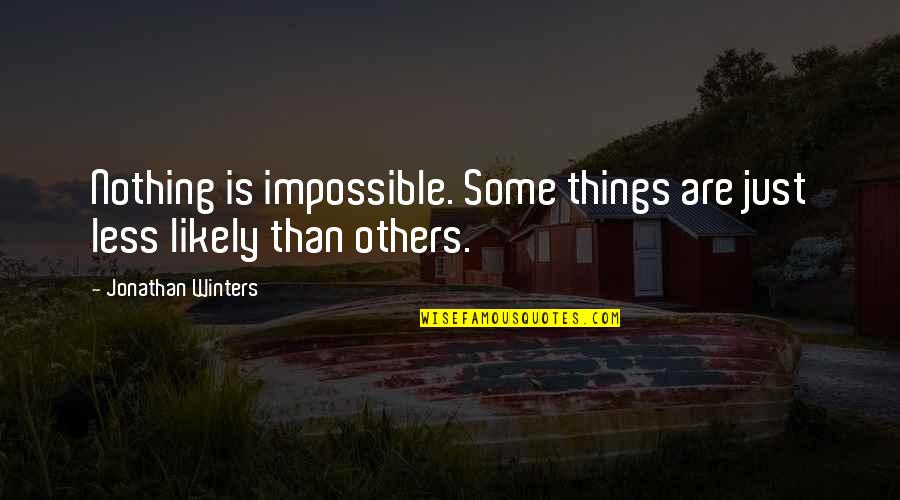 Nothing Impossible Quotes By Jonathan Winters: Nothing is impossible. Some things are just less Nothing Impossible Quotes By Jonathan Winters: Nothing is impossible. Some things are just less