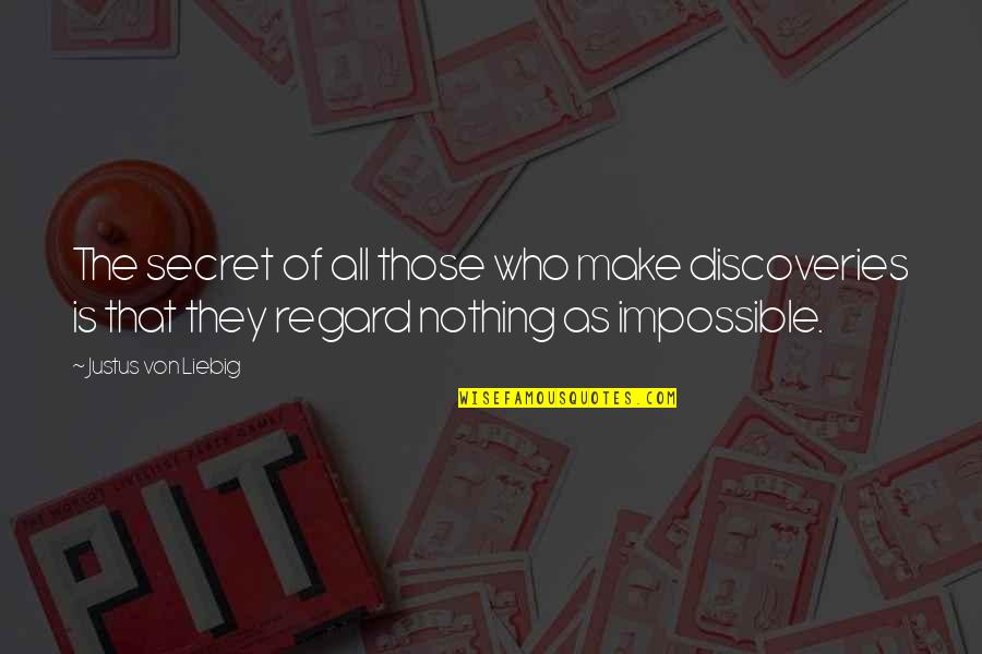 Nothing Impossible Quotes By Justus Von Liebig: The secret of all those who make discoveries Nothing Impossible Quotes By Justus Von Liebig: The secret of all those who make discoveries