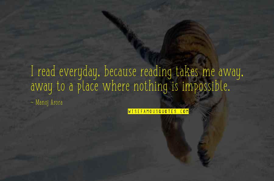Nothing Impossible Quotes By Manoj Arora: I read everyday, because reading takes me away, Nothing Impossible Quotes By Manoj Arora: I read everyday, because reading takes me away,