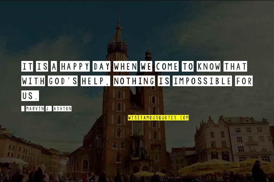 Nothing Impossible Quotes By Marvin J. Ashton: It is a happy day when we come Nothing Impossible Quotes By Marvin J. Ashton: It is a happy day when we come