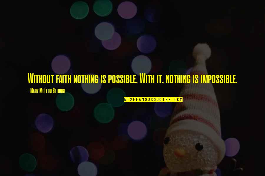 Nothing Impossible Quotes By Mary McLeod Bethune: Without faith nothing is possible. With it, nothing Nothing Impossible Quotes By Mary McLeod Bethune: Without faith nothing is possible. With it, nothing