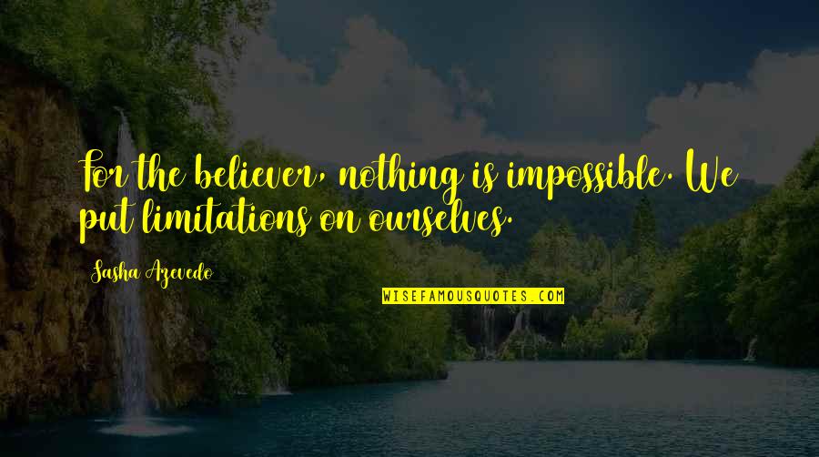 Nothing Impossible Quotes By Sasha Azevedo: For the believer, nothing is impossible. We put