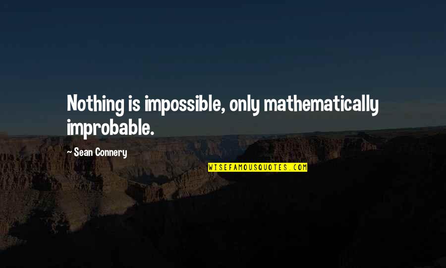 Nothing Impossible Quotes By Sean Connery: Nothing is impossible, only mathematically improbable. Nothing Impossible Quotes By Sean Connery: Nothing is impossible, only mathematically improbable.