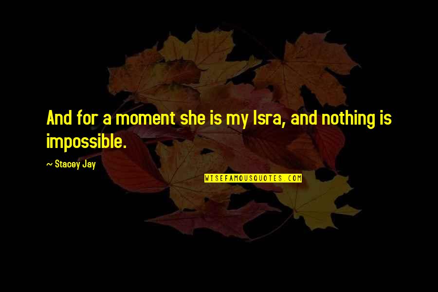 Nothing Impossible Quotes By Stacey Jay: And for a moment she is my Isra,
