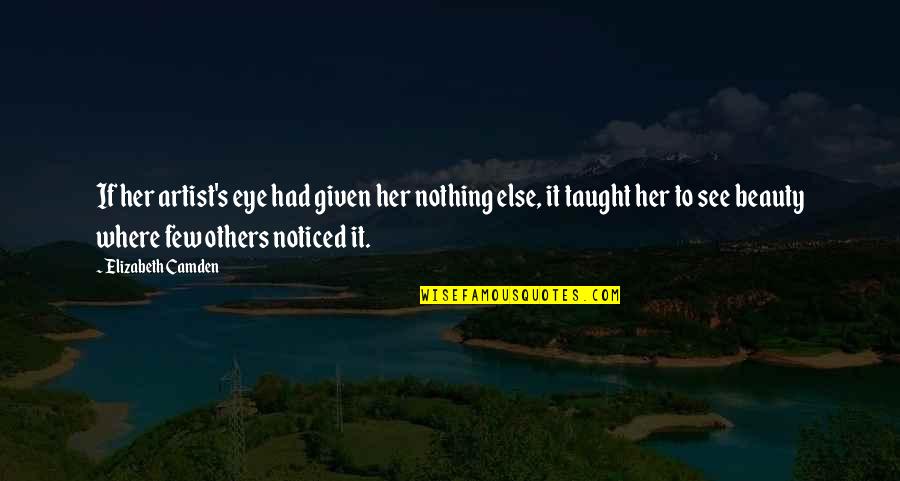 Nothing In Life Is Given To You Quotes By Elizabeth Camden: If her artist's eye had given her nothing