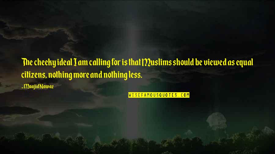 Nothing In Life Is Guaranteed Quotes By Maajid Nawaz: The cheeky ideal I am calling for is Nothing In Life Is Guaranteed Quotes By Maajid Nawaz: The cheeky ideal I am calling for is