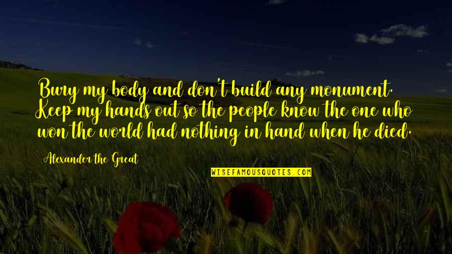 Nothing In My Hand Quotes By Alexander The Great: Bury my body and don't build any monument.