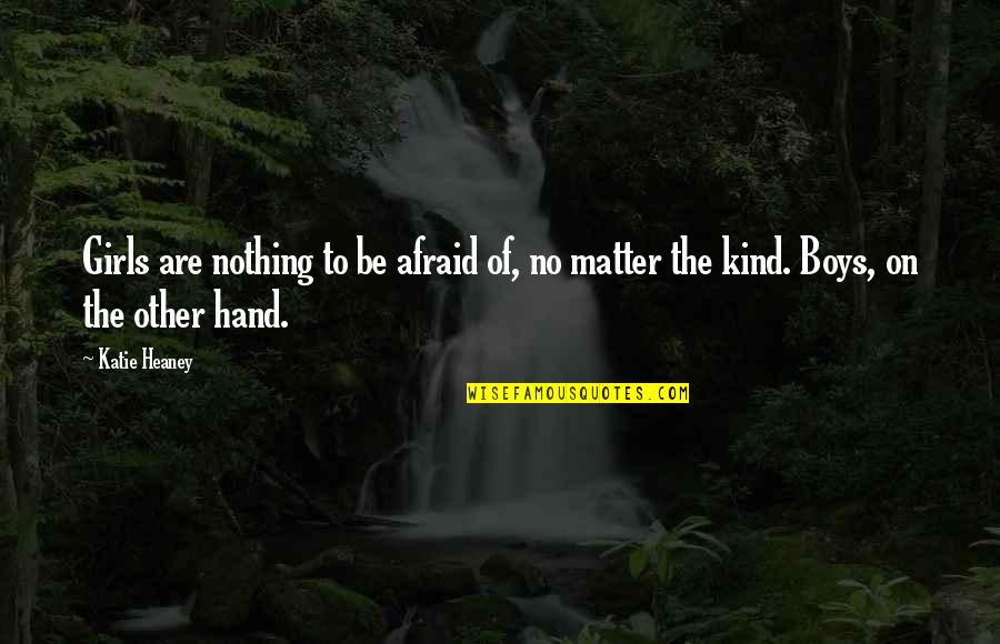 Nothing In My Hand Quotes By Katie Heaney: Girls are nothing to be afraid of, no