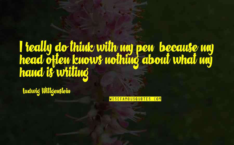 Nothing In My Hand Quotes By Ludwig Wittgenstein: I really do think with my pen, because
