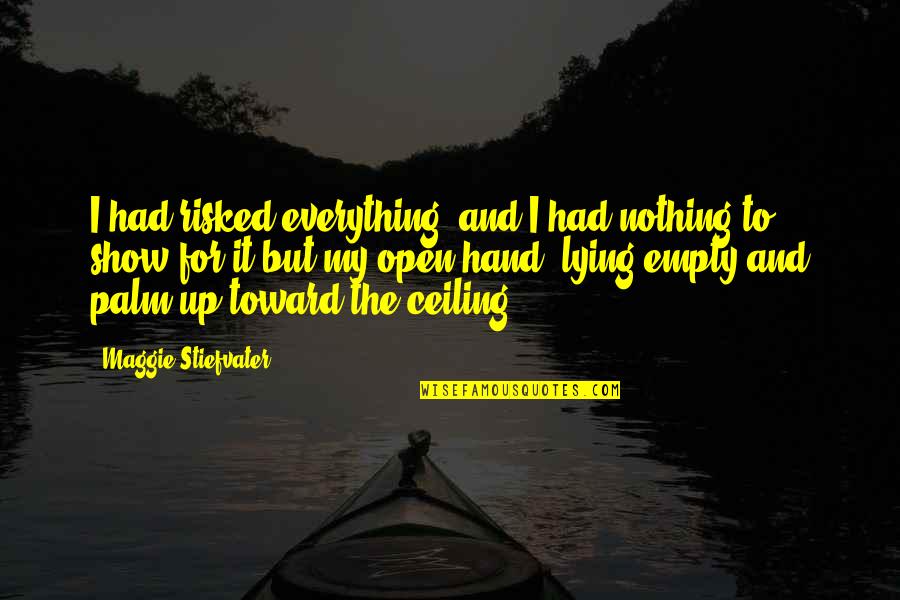 Nothing In My Hand Quotes By Maggie Stiefvater: I had risked everything, and I had nothing