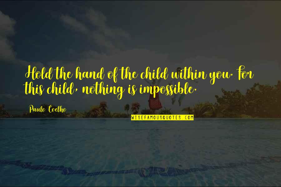 Nothing In My Hand Quotes By Paulo Coelho: Hold the hand of the child within you.