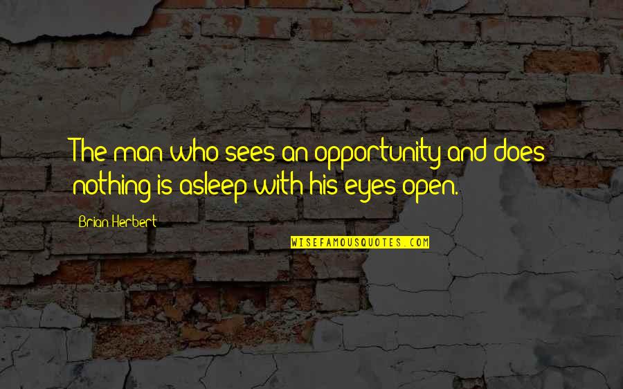 Nothing In Your Eyes Quotes By Brian Herbert: The man who sees an opportunity and does