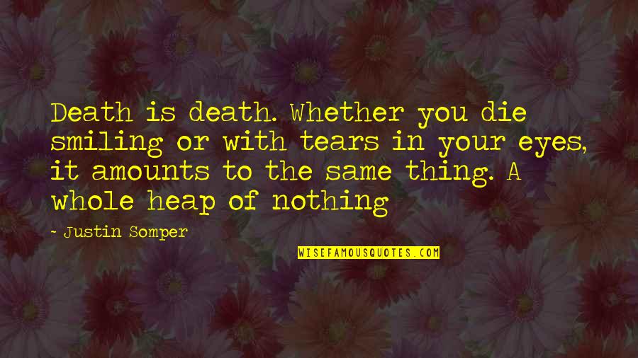 Nothing In Your Eyes Quotes By Justin Somper: Death is death. Whether you die smiling or Nothing In Your Eyes Quotes By Justin Somper: Death is death. Whether you die smiling or