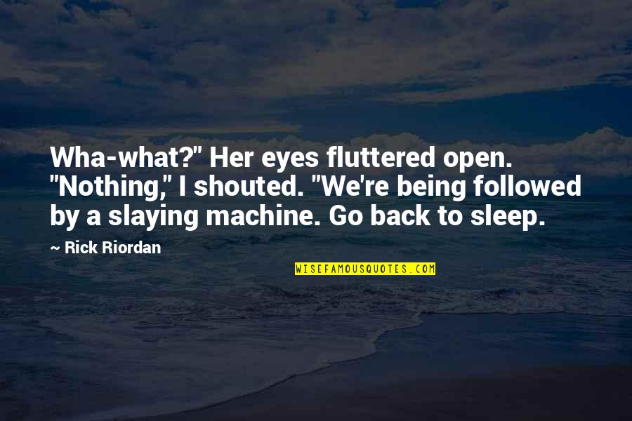 Nothing In Your Eyes Quotes By Rick Riordan: Wha-what?" Her eyes fluttered open. "Nothing," I shouted. Nothing In Your Eyes Quotes By Rick Riordan: Wha-what?" Her eyes fluttered open. "Nothing," I shouted.