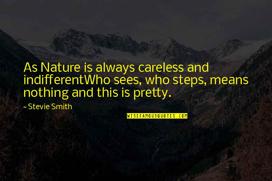 Nothing Indifferent Quotes By Stevie Smith: As Nature is always careless and indifferentWho sees, Nothing Indifferent Quotes By Stevie Smith: As Nature is always careless and indifferentWho sees,