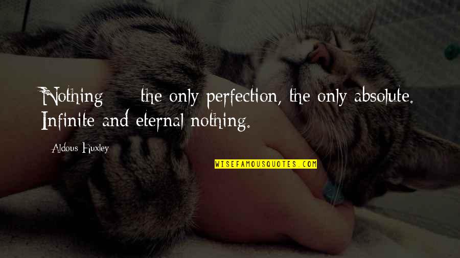 Nothing Is Absolute Quotes By Aldous Huxley: Nothing - the only perfection, the only absolute.