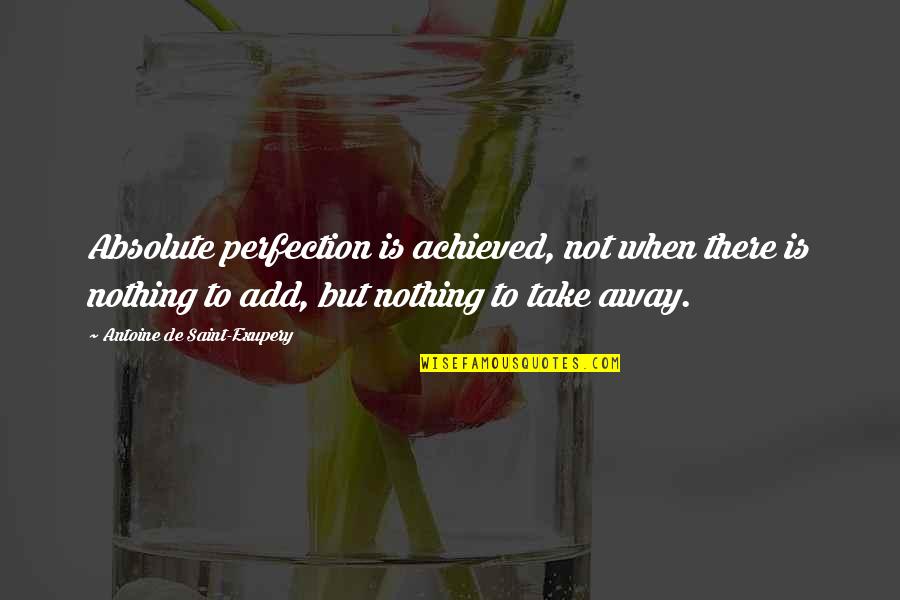 Nothing Is Absolute Quotes By Antoine De Saint-Exupery: Absolute perfection is achieved, not when there is