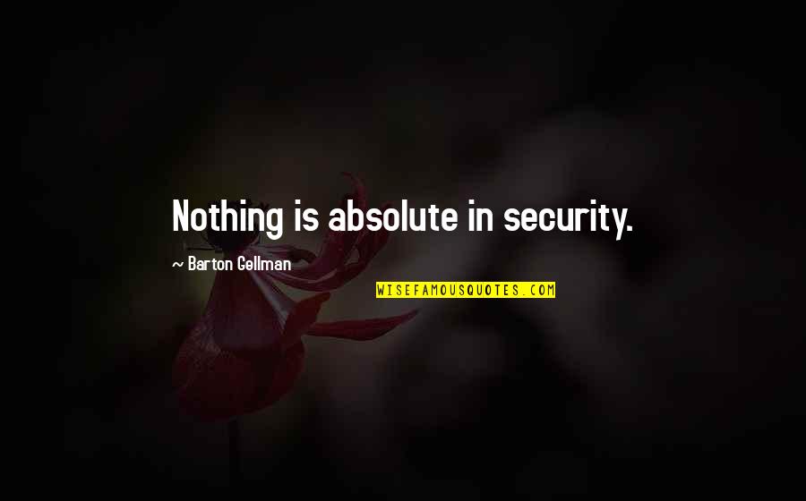 Nothing Is Absolute Quotes By Barton Gellman: Nothing is absolute in security.