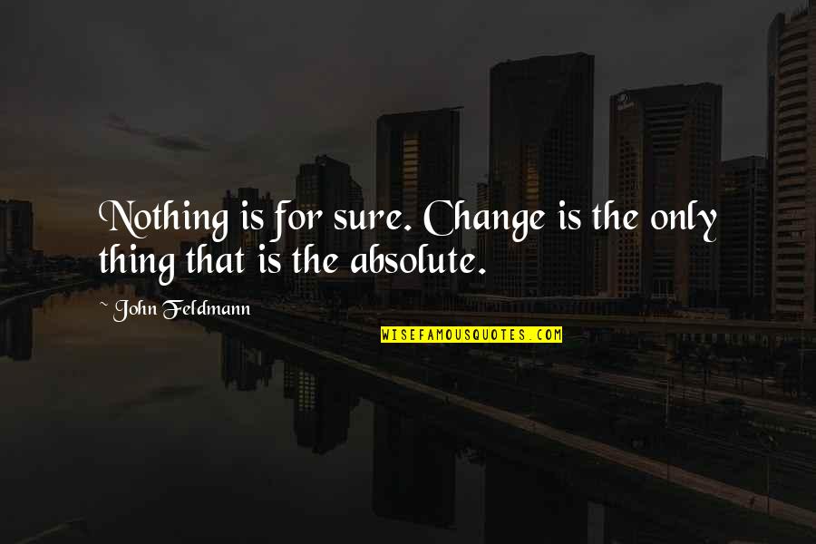 Nothing Is Absolute Quotes By John Feldmann: Nothing is for sure. Change is the only