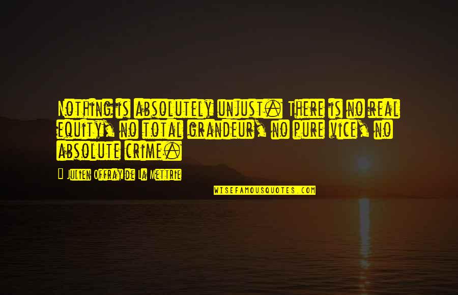 Nothing Is Absolute Quotes By Julien Offray De La Mettrie: Nothing is absolutely unjust. There is no real