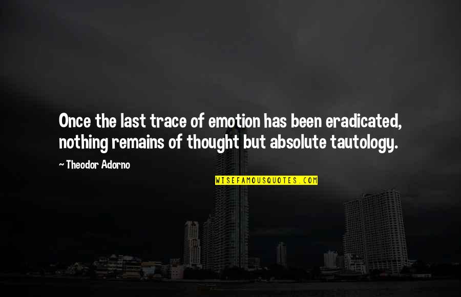 Nothing Is Absolute Quotes By Theodor Adorno: Once the last trace of emotion has been