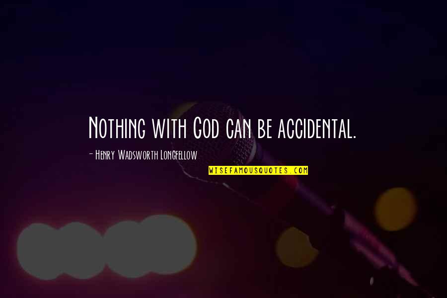 Nothing Is Accidental Quotes By Henry Wadsworth Longfellow: Nothing with God can be accidental.
