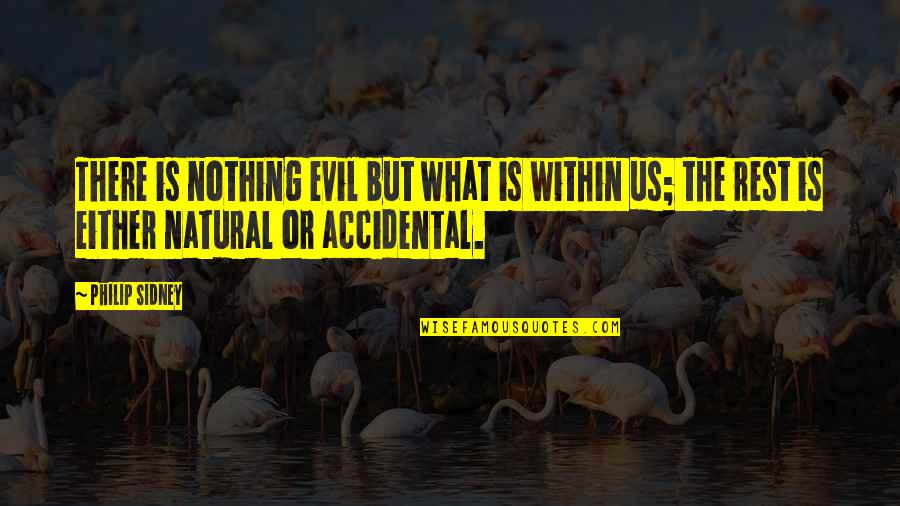 Nothing Is Accidental Quotes By Philip Sidney: There is nothing evil but what is within