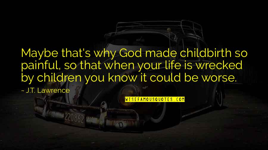 Nothing Is Alright Quotes By J.T. Lawrence: Maybe that's why God made childbirth so painful,