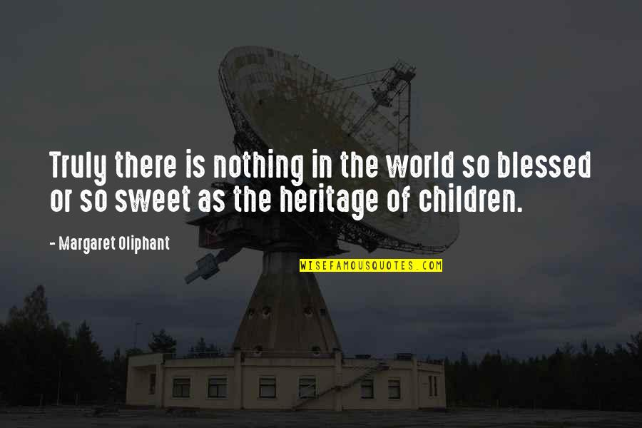 Nothing Is As Sweet As You Quotes By Margaret Oliphant: Truly there is nothing in the world so