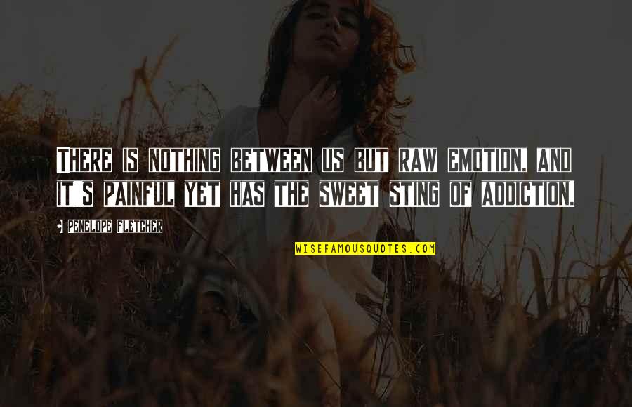 Nothing Is As Sweet As You Quotes By Penelope Fletcher: There is nothing between us but raw emotion,