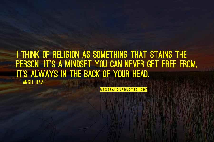 Nothing Is At Last Sacred Quotes By Angel Haze: I think of religion as something that stains Nothing Is At Last Sacred Quotes By Angel Haze: I think of religion as something that stains