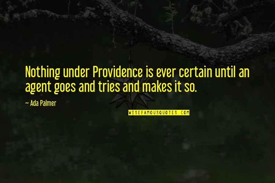 Nothing Is Certain Quotes By Ada Palmer: Nothing under Providence is ever certain until an