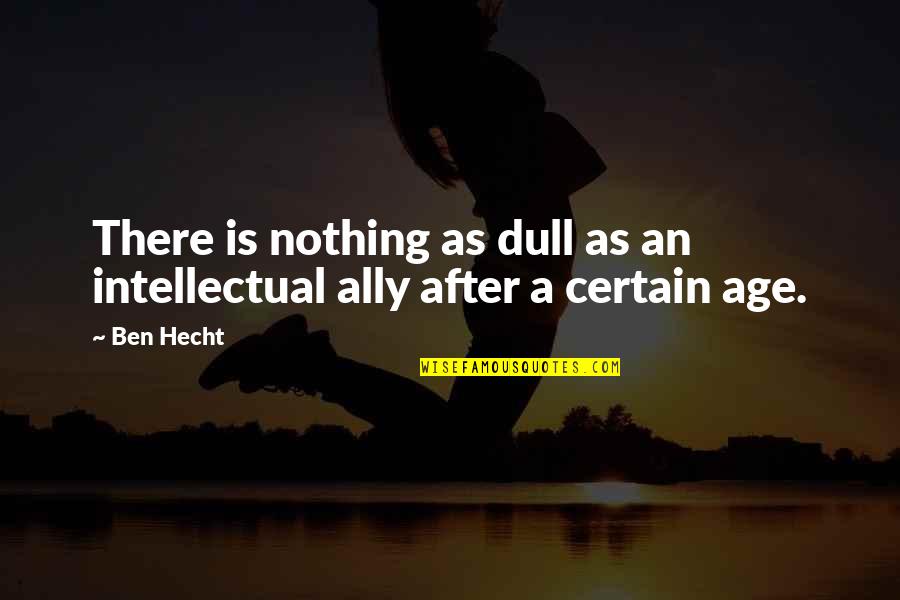 Nothing Is Certain Quotes By Ben Hecht: There is nothing as dull as an intellectual