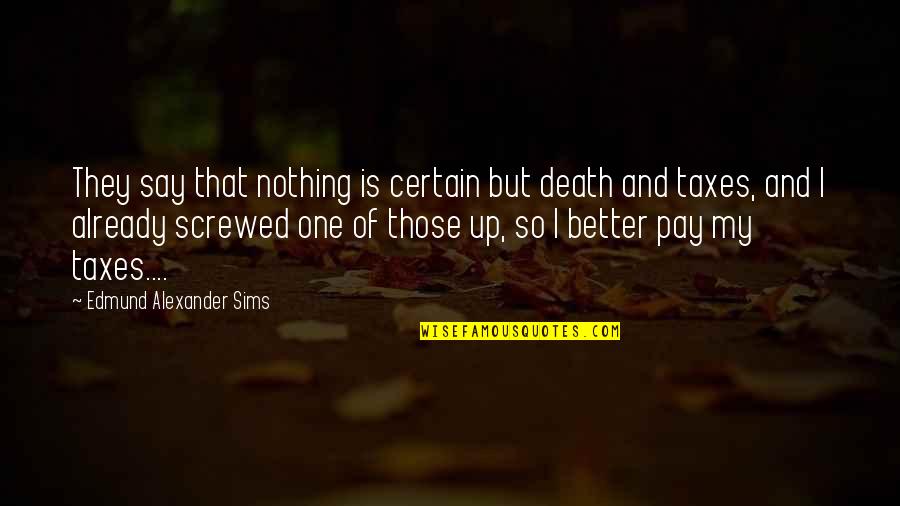 Nothing Is Certain Quotes By Edmund Alexander Sims: They say that nothing is certain but death