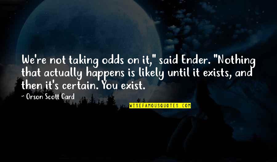 Nothing Is Certain Quotes By Orson Scott Card: We're not taking odds on it," said Ender.