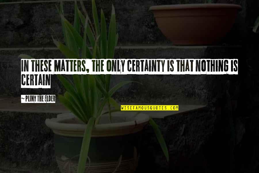 Nothing Is Certain Quotes By Pliny The Elder: In these matters, the only certainty is that