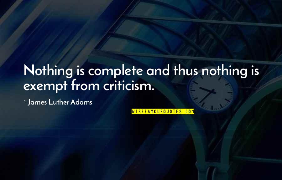 Nothing Is Complete Quotes By James Luther Adams: Nothing is complete and thus nothing is exempt