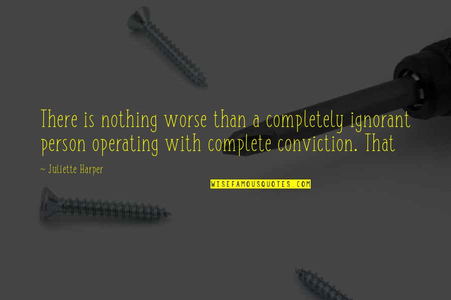 Nothing Is Complete Quotes By Juliette Harper: There is nothing worse than a completely ignorant