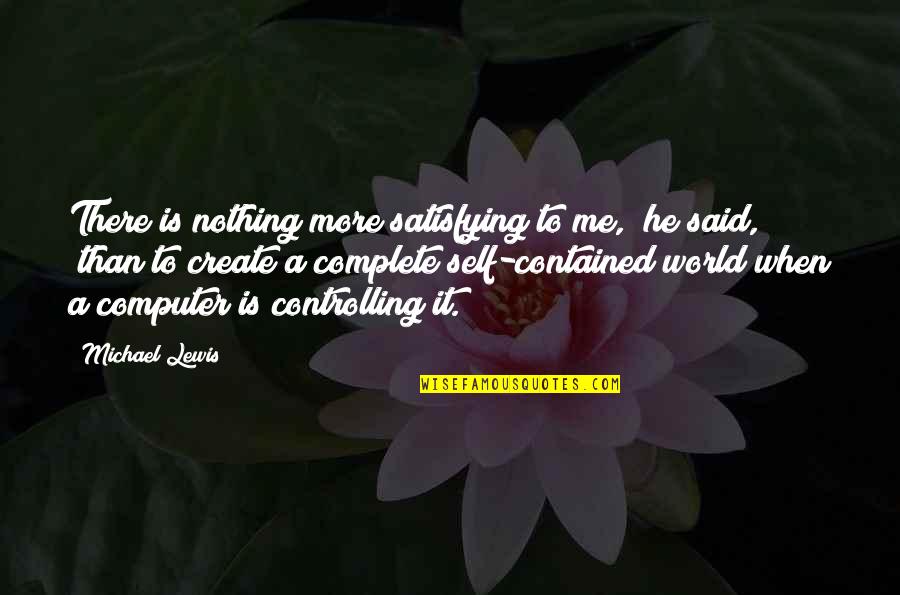 Nothing Is Complete Quotes By Michael Lewis: There is nothing more satisfying to me," he