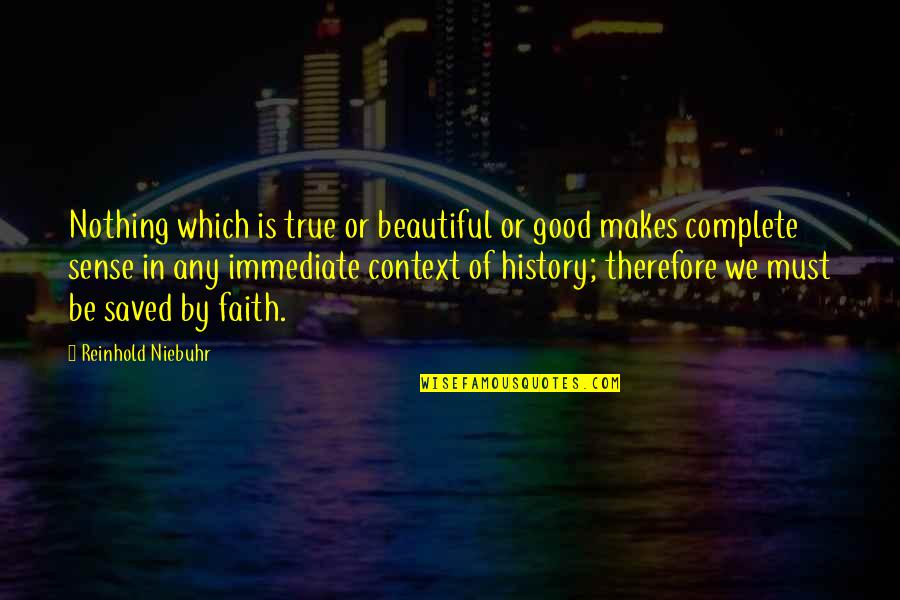 Nothing Is Complete Quotes By Reinhold Niebuhr: Nothing which is true or beautiful or good