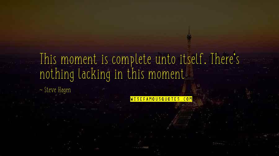 Nothing Is Complete Quotes By Steve Hagen: This moment is complete unto itself. There's nothing